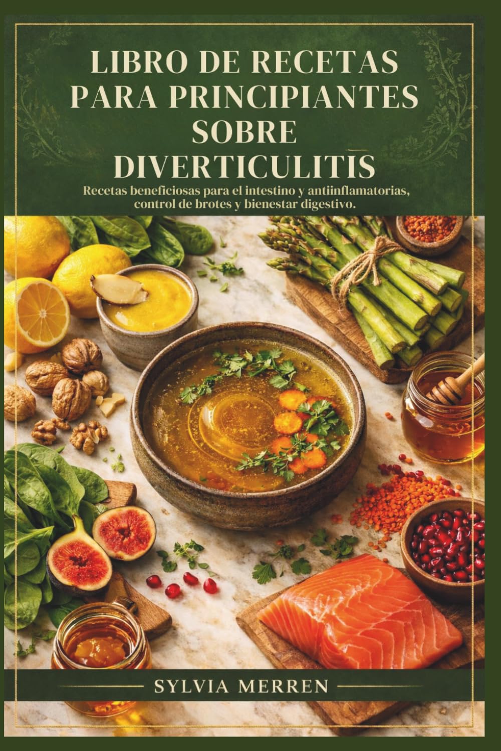 LIBRO DE RECETAS PARA PRINCIPIANTES SOBRE DIVERTICULITIS: Recetas beneficiosas para el intestino y antiinflamatorias, control de brotes y bienestar digestivo