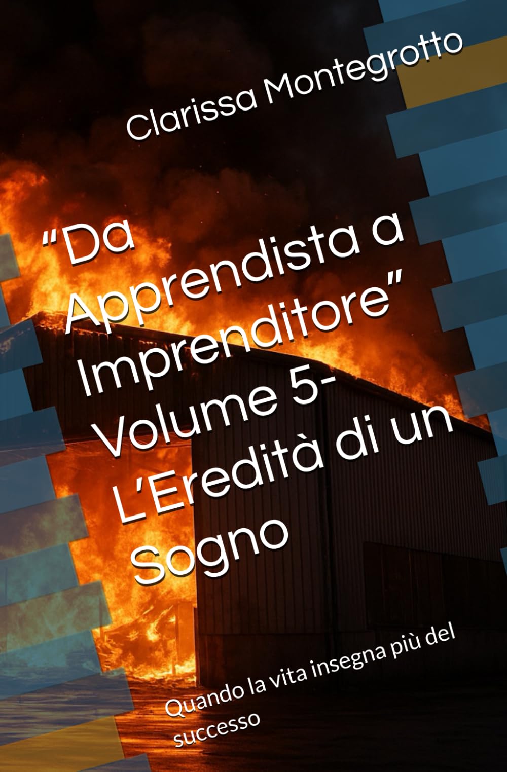 “Da Apprendista a Imprenditore” Volume 5- L’Eredità di un Sogno: Quando la vita insegna più del successo
