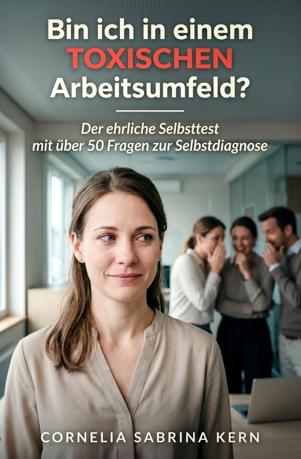 Bin ich in einem toxischen Arbeitsumfeld? Der ehrliche Selbsttest mit über 50 Fragen zur Selbstdiagnose: Toxische Kollegen, Chefs und Strukturen ... entscheiden ob bleiben, kämpfen oder gehen