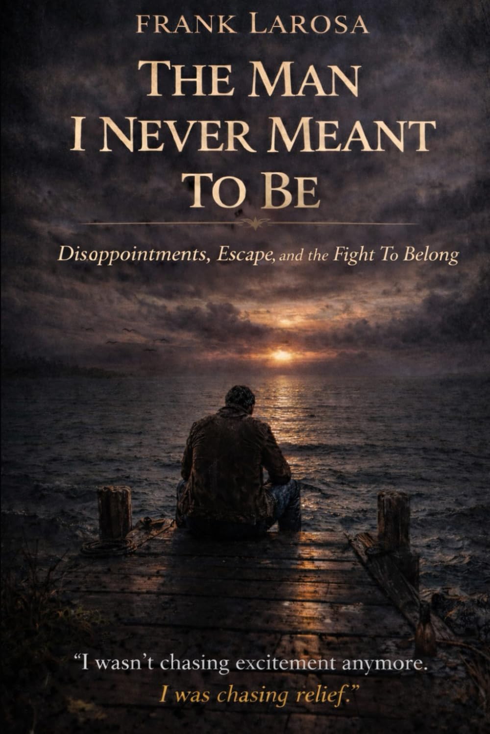 The Man I Never Meant To Be: Disappointments, Escape and the Fight To Belong
