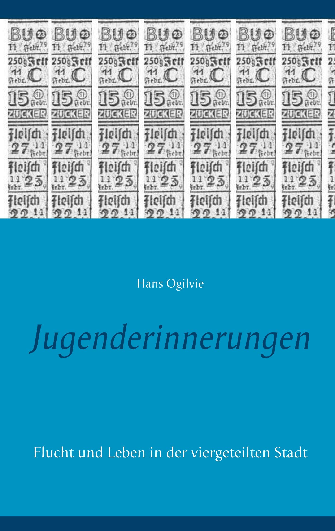 Jugenderinnerungen: Flucht und Leben in der viergeteilten Stadt (German Edition)