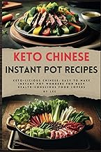 Keto Chinese Instant Pot Recipes: Keto-licious Chinese: Easy to Make Instant Pot Wonders for Busy Health-Conscious Food Lovers