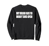 My Brain Has Too Many Tabs Open Sweatshirt