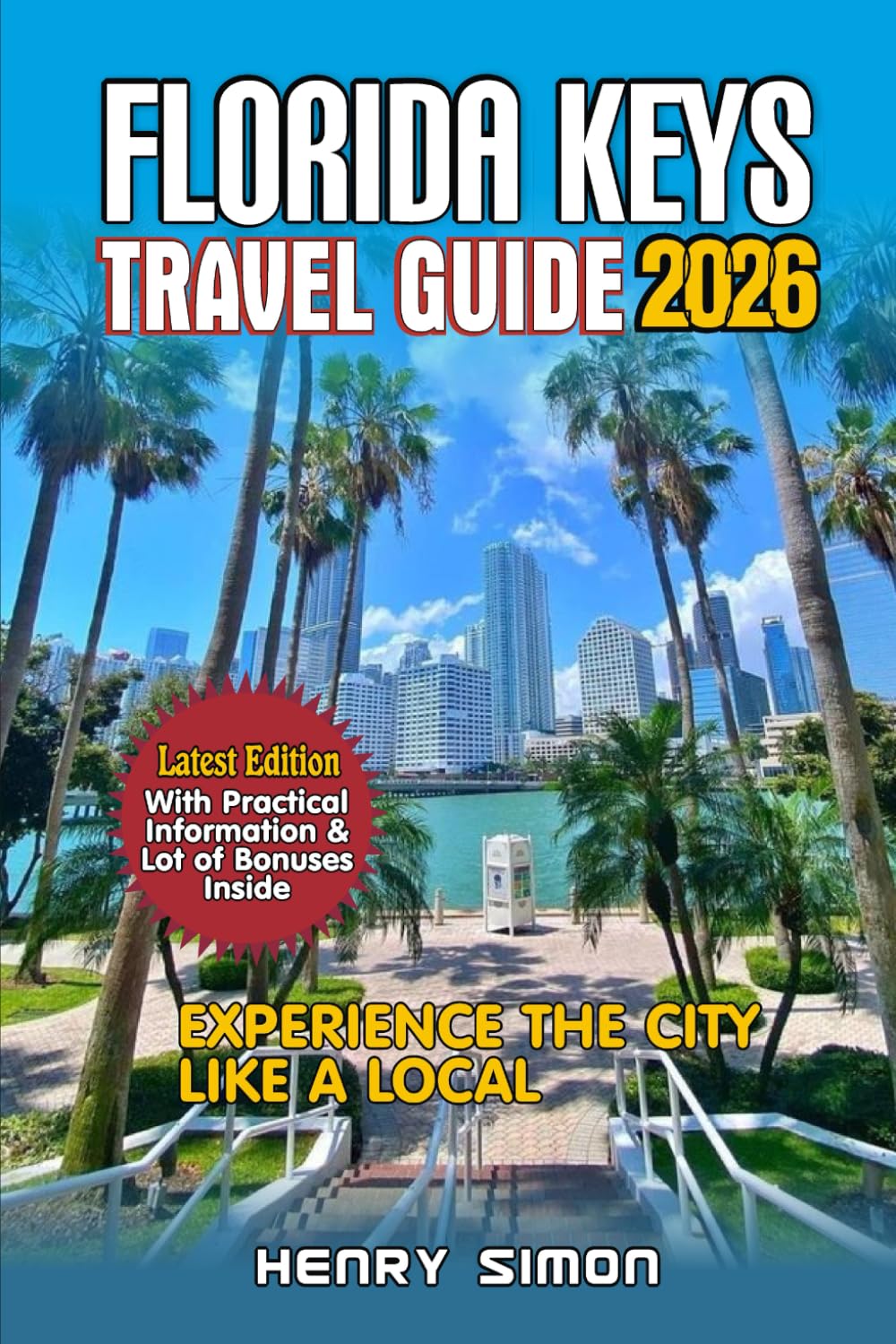 FLORIDA KEYS TRAVEL GUIDE 2026: Discover the Hidden Gems, Reefs, and Insider Tips from Key Largo to Key West – Your Ultimate Island Adventure for Families, Foodies, and Explorers