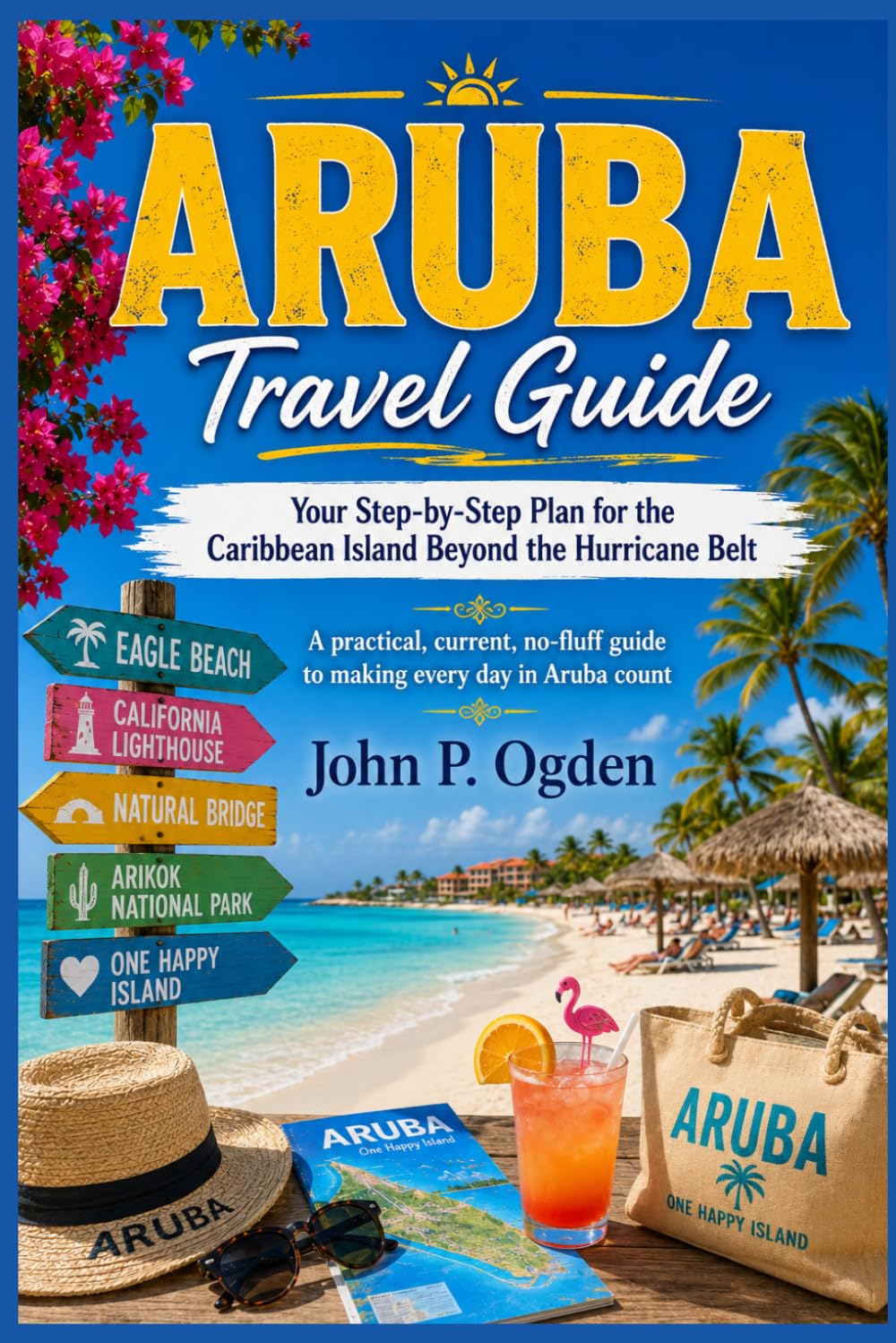 ARUBA Travel Guide: Your Step by Step Plan for the Caribbean Island Beyond the Hurricane Belt (The Practical Companion Travel Guides 2027)