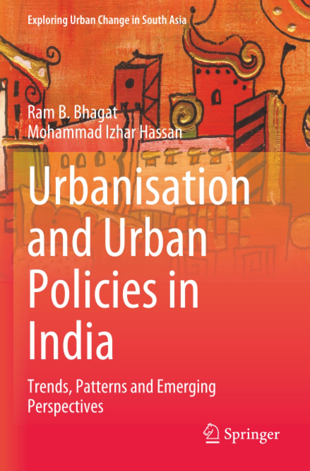 Urbanisation and Urban Policies in India: Trends, Patterns and Emerging Perspectives (Exploring Urban Change in South Asia)