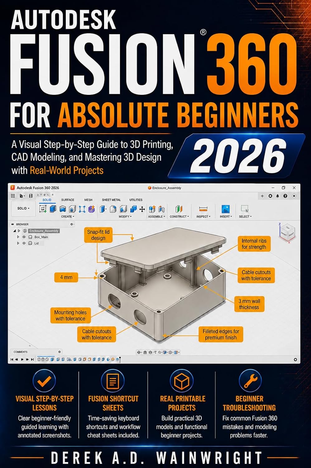 AUTODESK FUSION 360 FOR ABSOLUTE BEGINNERS 2026: A Visual Step-by-Step Guide to 3D Printing, CAD Modeling, and Mastering 3D Design with Real-World Projects