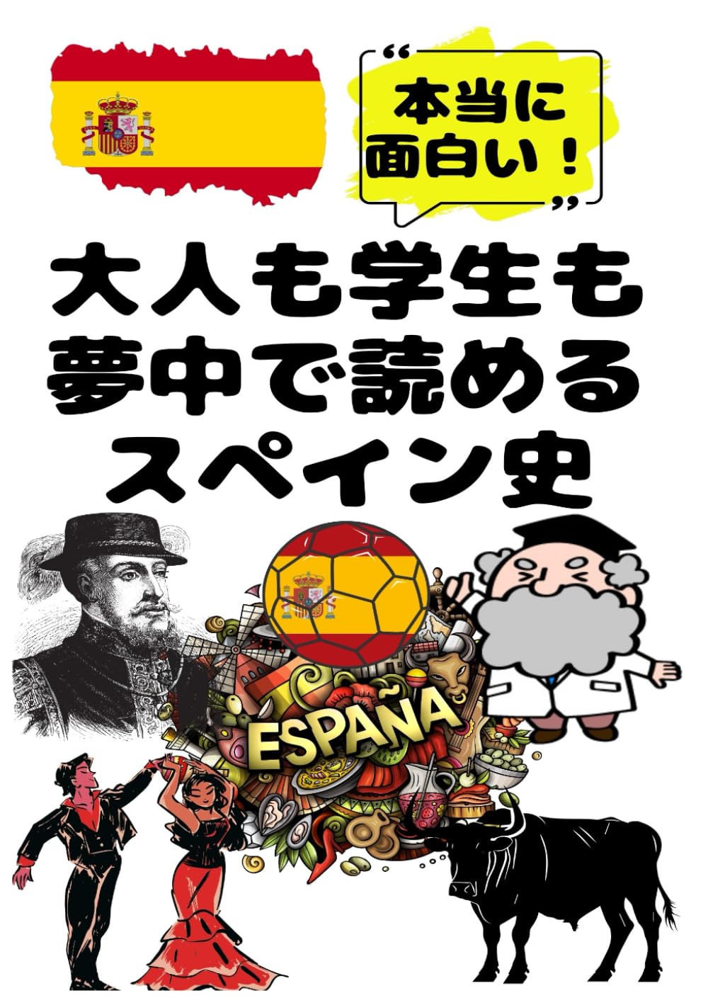 大人も学生も夢中で読めるスペイン史: こんな本が欲しかった！博士と高校生の対話形式で楽しく学べるスペインの歴史！ (夢中になれる世界各国の歴史シリーズ)