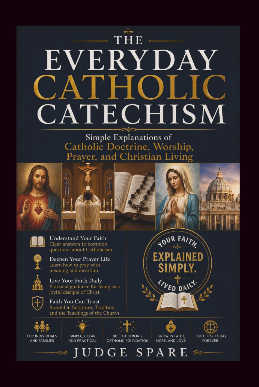 THE EVERYDAY CATHOLIC CATECHISM: Simple Explanations of Catholic Doctrine, Worship, Prayer, and Christian Living