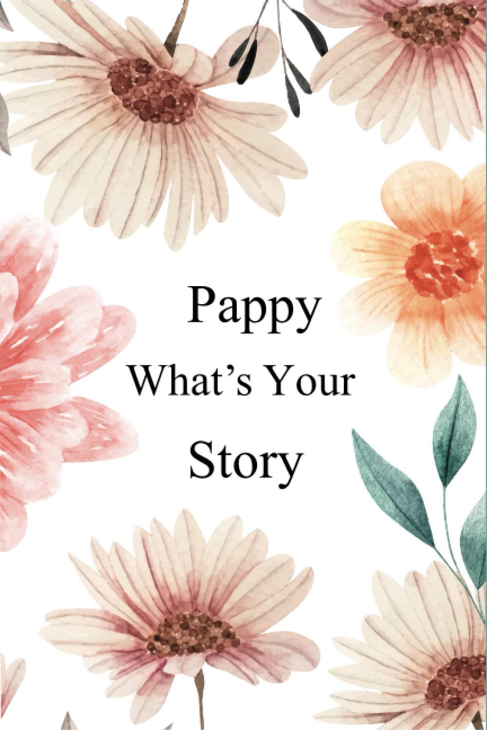 Pappy What's Your Story: 130+ Guided Questions Journal For Your Pappy To Share His Life And Thoughts/ Preserve Your Pappy's Memories