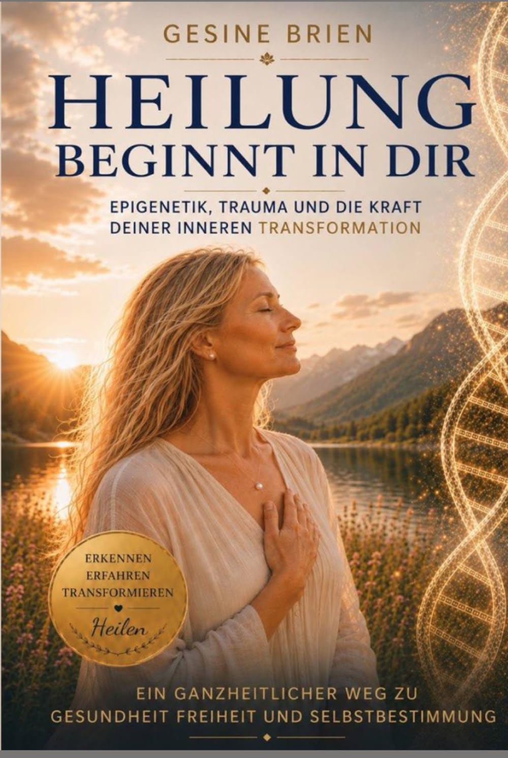Heilung beginnt in dir: Epigenetik,Trauma und die Kraft deiner inneren Transformation (Epigenetik und Trauma Wege zur Heilung)