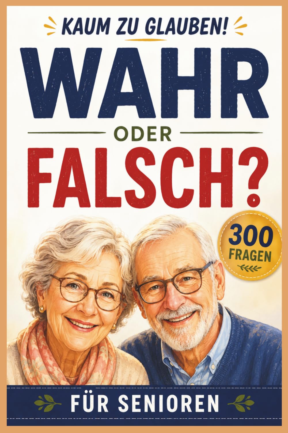 Kaum zu glauben! Das große Wahr-oder-Falsch-Quiz für Senioren: 300 lustige, erstaunliche und verblüffende Fragen in großer Schrift (Senioren-Spiele)