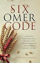 Six-Omer Code: Unveiling The Intricacies Of God's Love And Reawakening Your Heart's Journey To Him