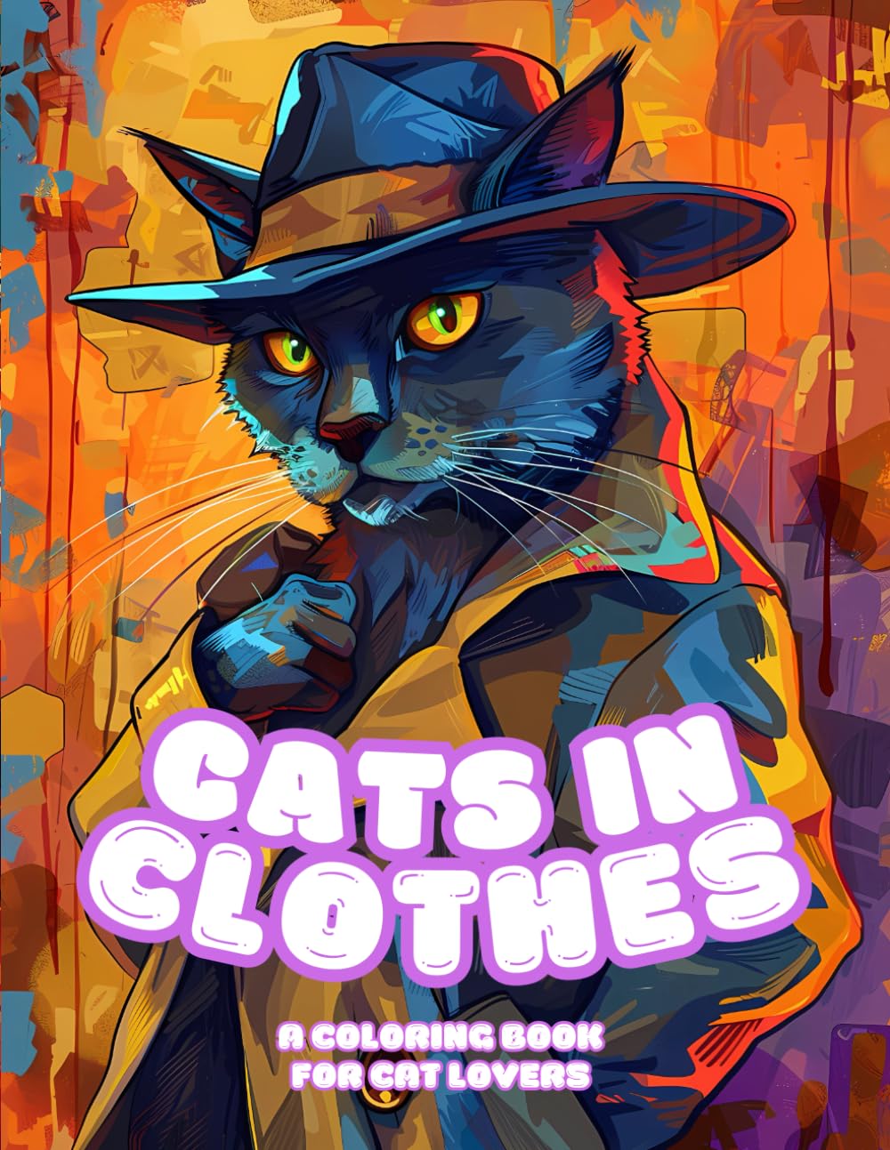 Cats In Clothes Coloring Book For Cat Lovers: For Natural Anxiety Relief, Natural Stress Relief, Cognitive Enhancement, Focus Enhancement & Relaxation