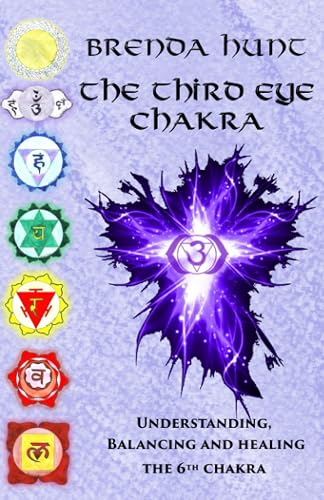The Third Eye Chakra: Understanding, Balancing and Healing the 6th Chakra