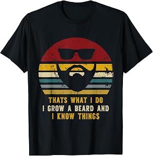 Thats What I Do I Grow A Beard And I Know Things Funny Tees T-Shirt