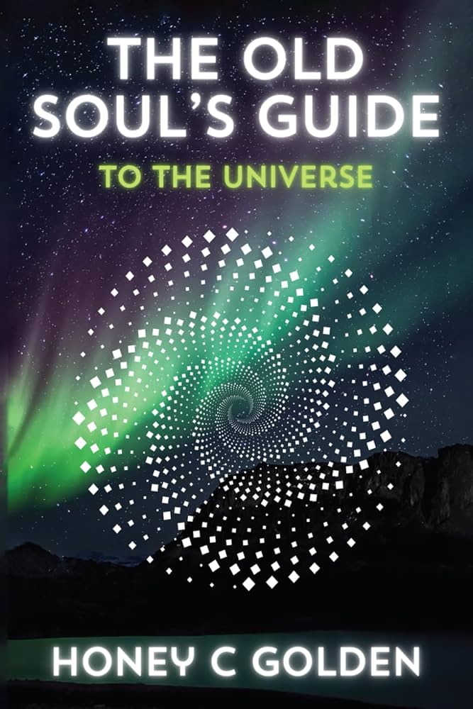 The Old Soul's Guide to the Universe: Golden, Honey C