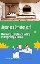 Japanese Omotenashi: Mastering Complaint Handling in Hospitality & Airbnb: The Ultimate Guide to Resolving Customer Complaints with Japanese Hospitality Principles.