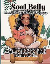 Soul Belly: A Self-Care Coloring & Activity Book for Black Moms-to-Be: A celebration of Black motherhood, creativity, and joy.