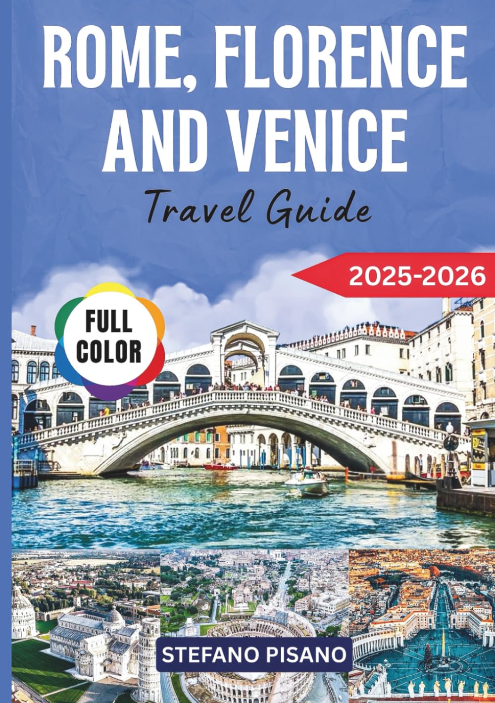 Rome, Florence and Venice Travel Guide 2025-2026: Essential Companion to the Heart of Italy’s Most Magical Cities