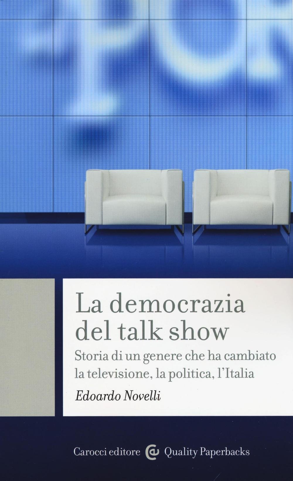 La Democrazia Del Talk Show. Storia Di Un Genere Che Ha Cambiato La Televisione, La Politica, L'italia - 4