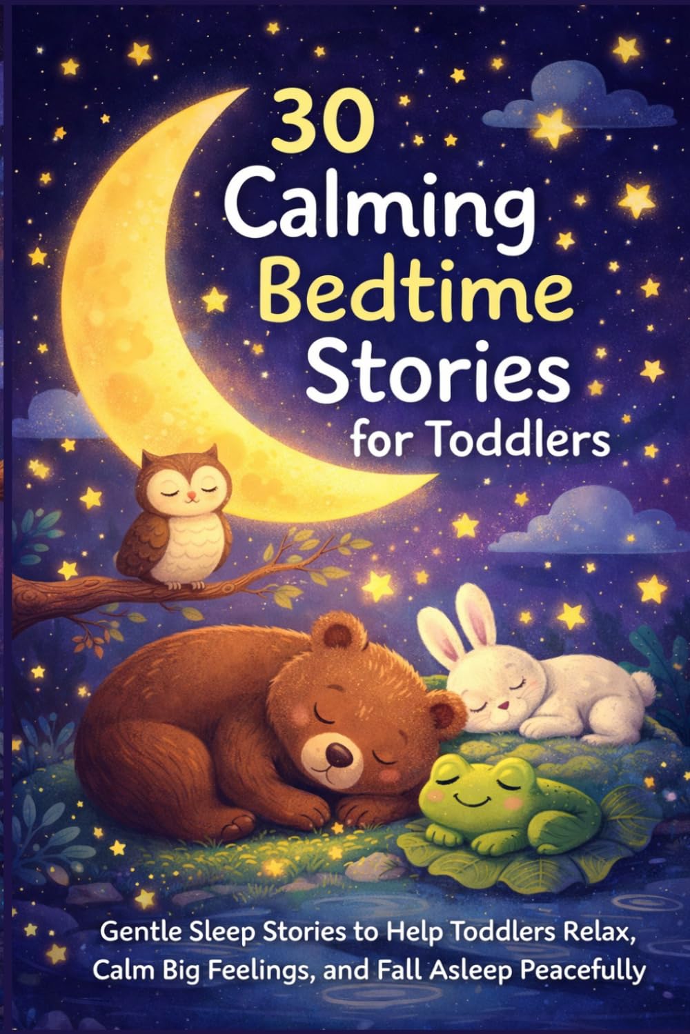 30 Calming Bedtime Stories for Toddlers: Gentle Sleep Stories to Help Toddlers Relax, Calm Big Feelings, and Fall Asleep Peacefully