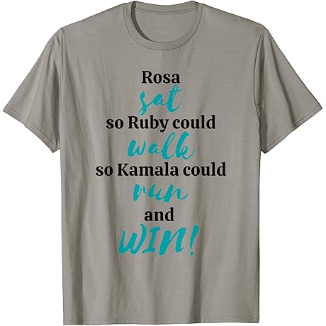 Rosa Sat So Ruby Could Walk So Kamala Harris Ran And Won T-Shirt