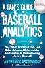 Fan's Guide to Baseball Analytics: Why WAR, WHIP, wOBA, and Other Advanced Sabermetrics Are Essential to Understanding Modern Baseball