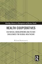 Health Cooperatives: Historical Developments and Future Challenges for Global Healthcare (Routledge Advances in Management and Business Studies)