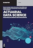 Actuarial Data Science: Maschinelles Lernen in der Versicherung (De Gruyter STEM) (German Edition)