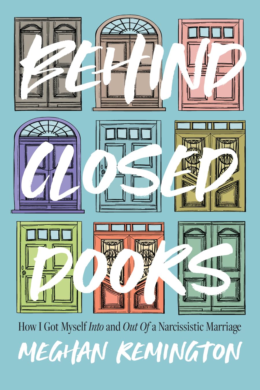Behind Closed Doors: How I Got Myself Into and Out of a Narcissistic Marriage