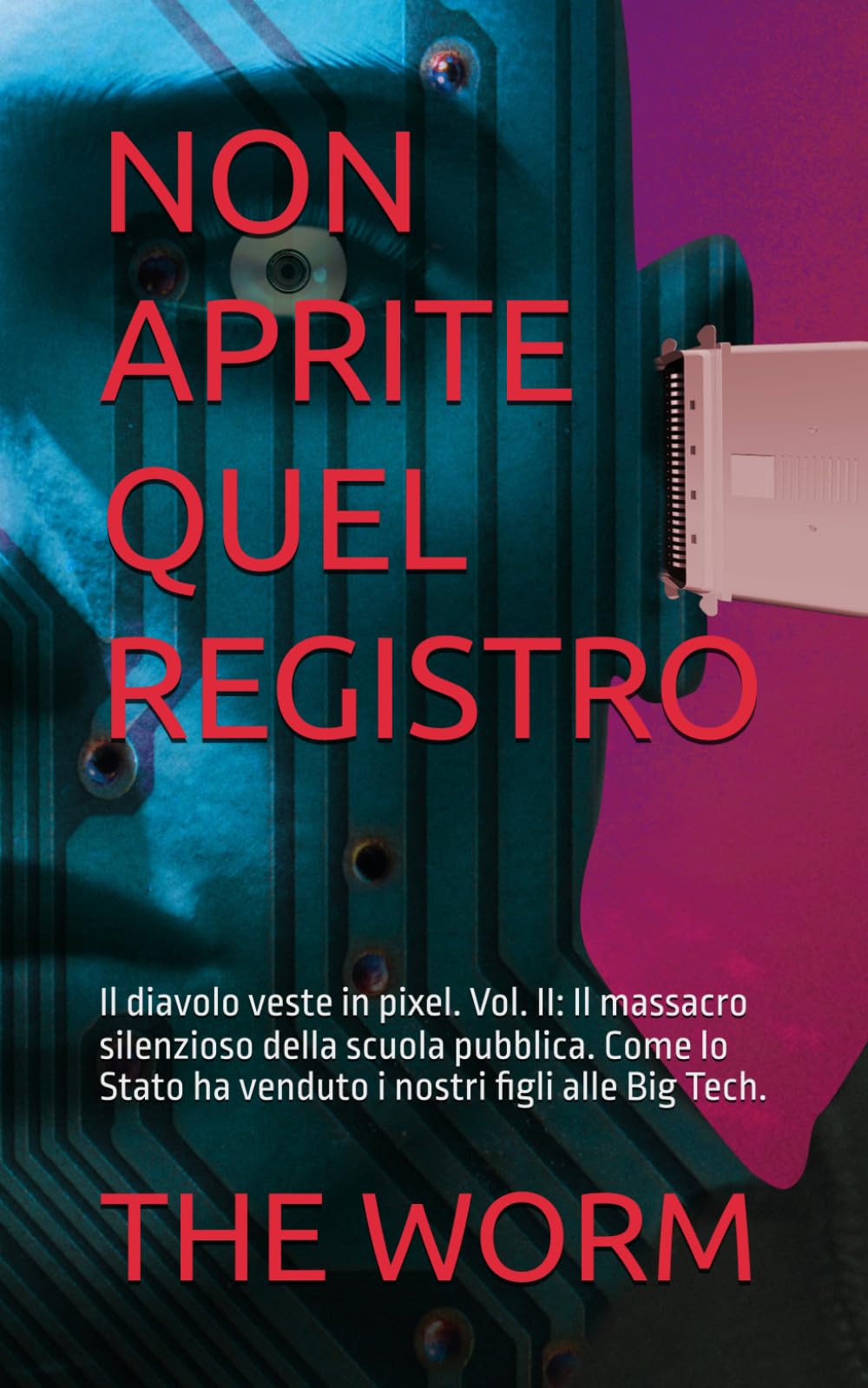NON APRITE QUEL REGISTRO: Il diavolo veste in pixel. Vol. II: Il massacro silenzioso della scuola pubblica. Come lo Stato ha venduto i nostri figli alle Big Tech. (BLACK MIRROR: THE REALITY FILE)