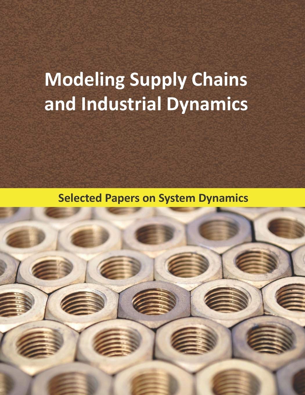Modeling Supply Chains and Industrial Dynamics: Selected papers on System Dynamics. A book written by experts for beginners