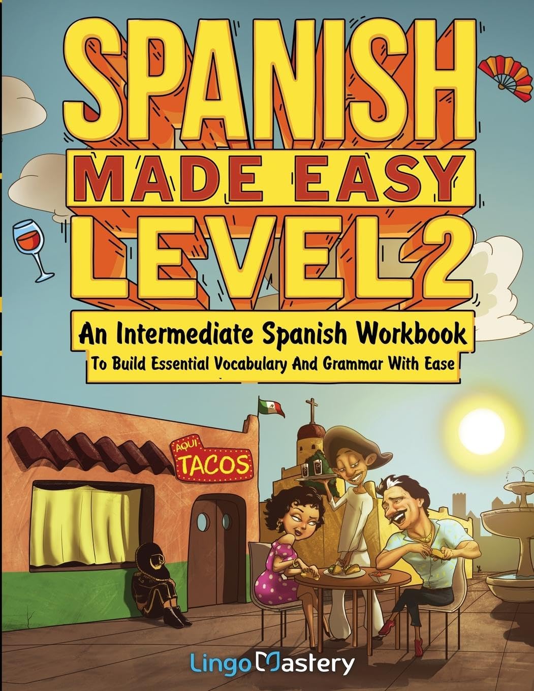Spanish Made Easy Level 2: An Intermediate Spanish Workbook To Build Essential Vocabulary And Grammar With Ease (Spanish Audio Lessons Included)