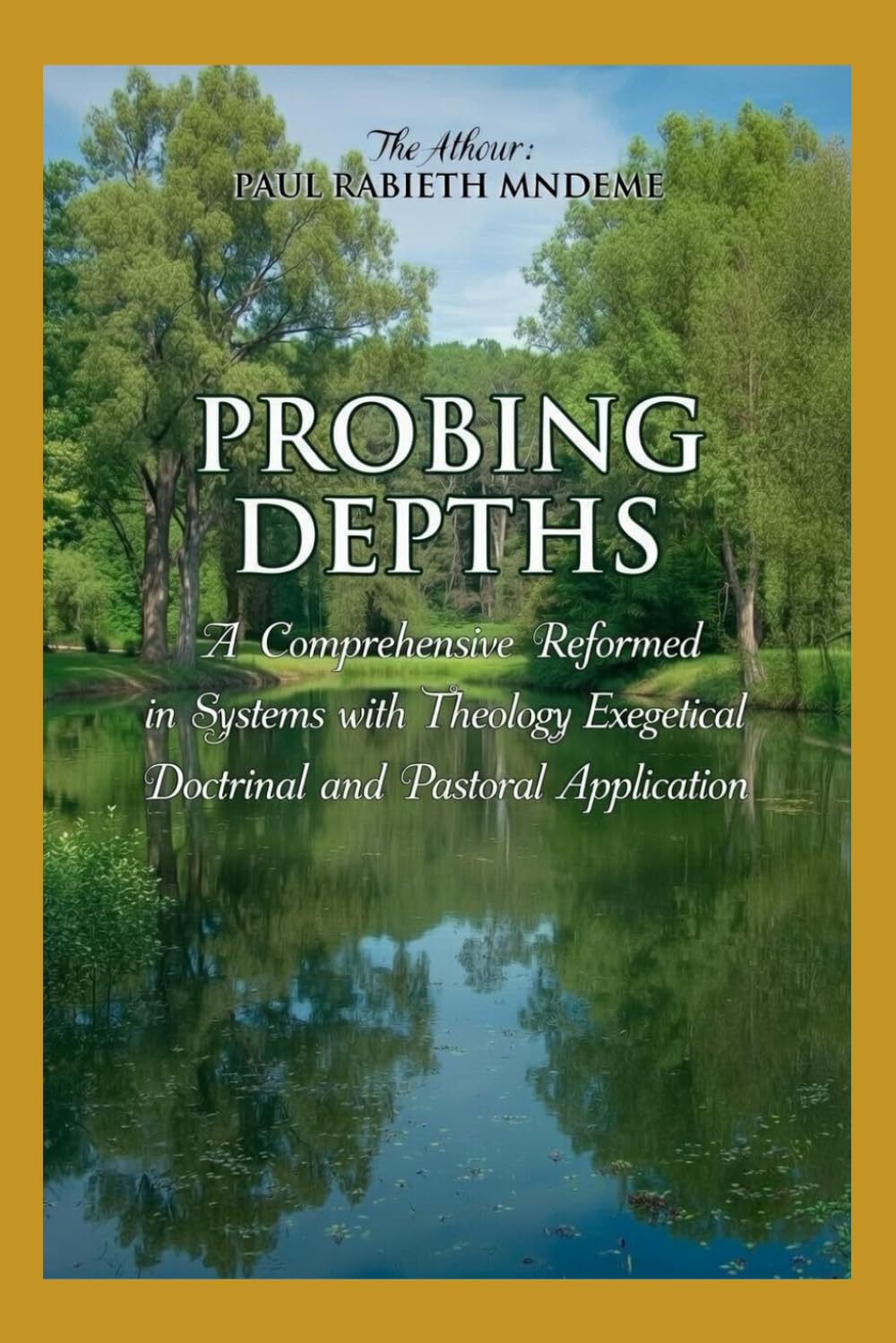 Probing Depths: A Comprehensive Reformed Systematic Theology In Twenty Themes with Exegetical, Doctrinal, and Pastoral Application