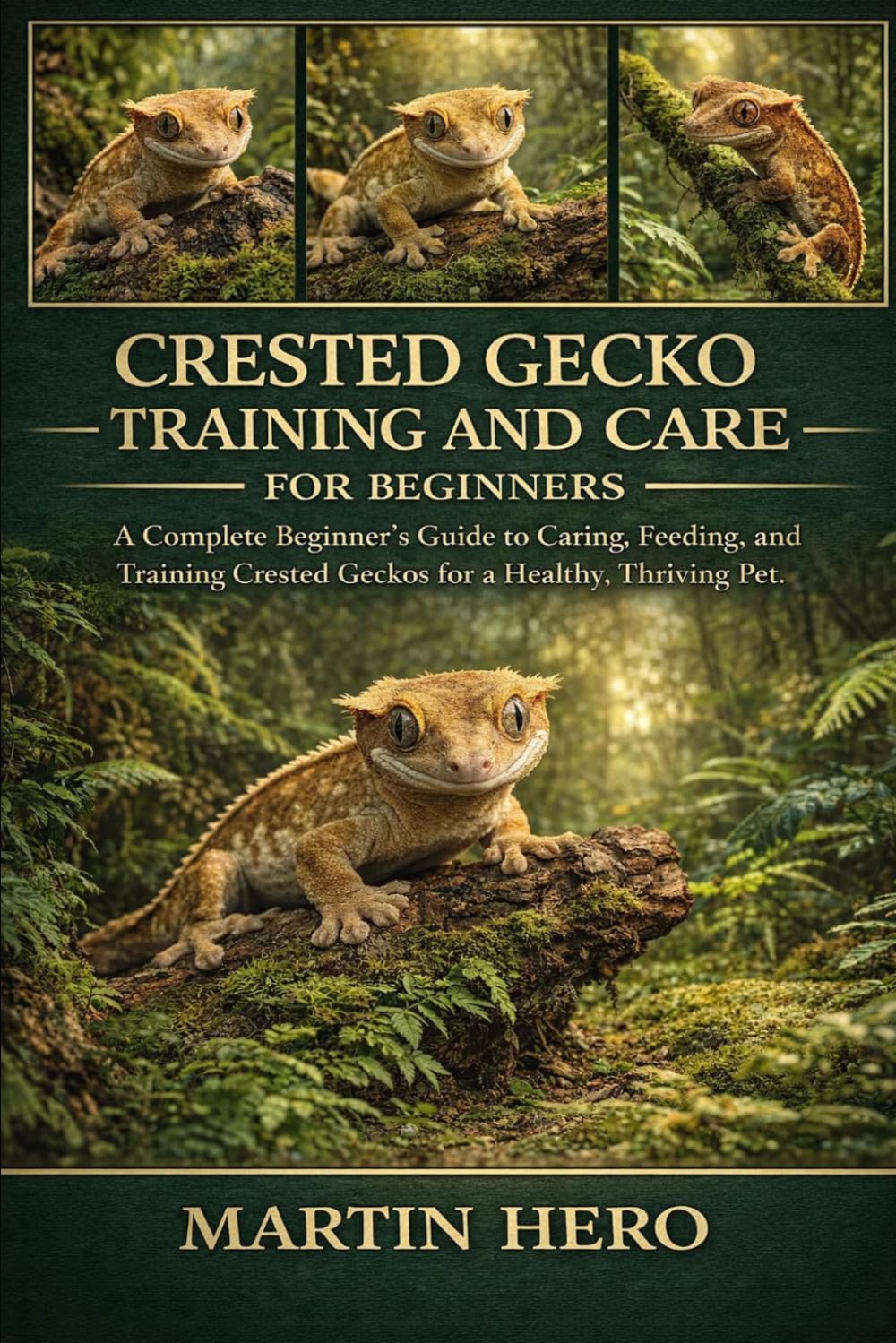 CRESTED GECKO TRAINING AND CARE HANDBOOK FOR BEGINNERS: A Complete Beginner’s Guide to Caring, Feeding, and Training Crested Geckos for a Healthy, Thriving Pet.