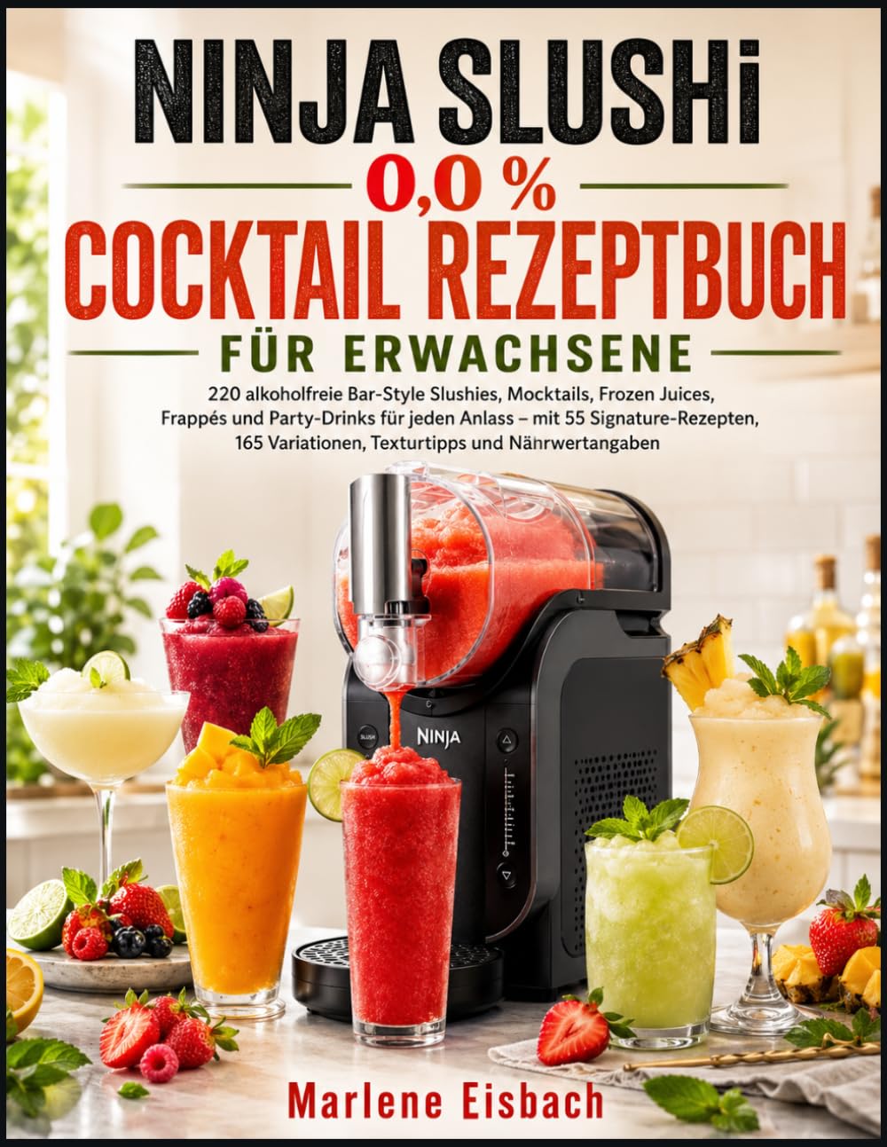 NINJA SLUSHi 0,0 % COCKTAIL REZEPTBUCH FÜR ERWACHSENE: 220 alkoholfreie Bar-Style Slushies, Mocktails, Frozen Juices, Frappés und Party-Drinks für ... Variationen, Texturtipps und Nährwertangaben