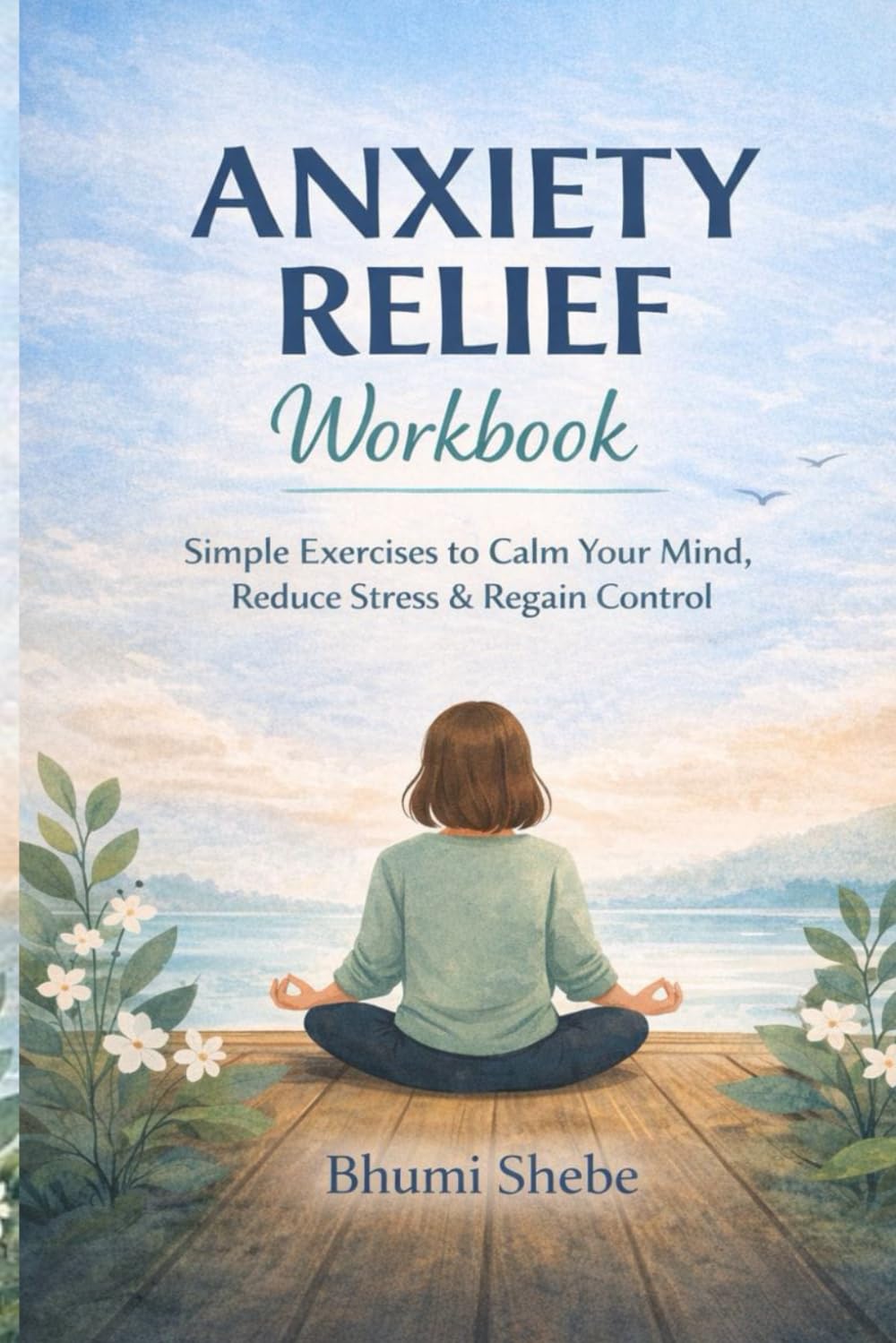Anxiety Relief Workbook: Guided Exercises, Journaling Prompts, and Mindfulness Techniques to Reduce Stress and Find Calm