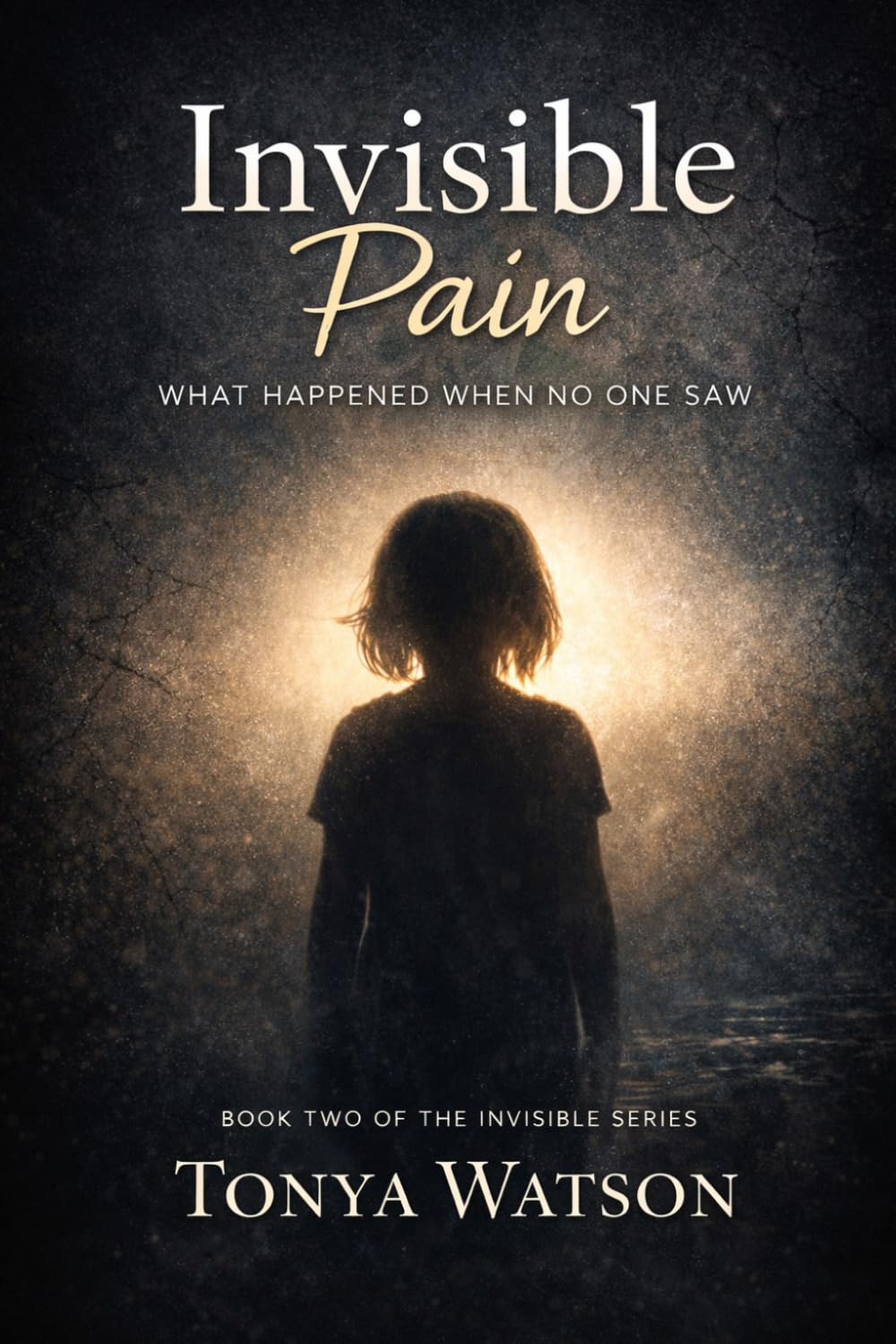 Invisible Pain: What Happened When No One Saw (The Invisible Series)