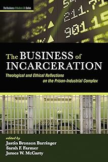 The Business of Incarceration: Theological and Ethical Reflections on the Prison-Industrial Complex (The Business of Modern Life Series)