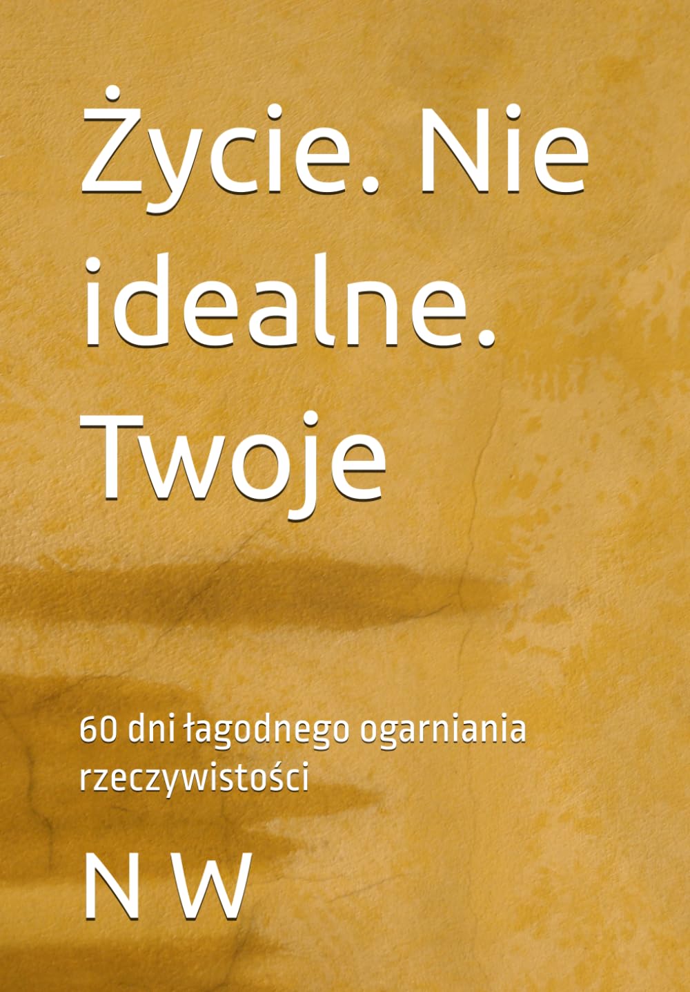 Życie. Nie idealne. Twoje: 60 dni łagodnego ogarniania rzeczywistości