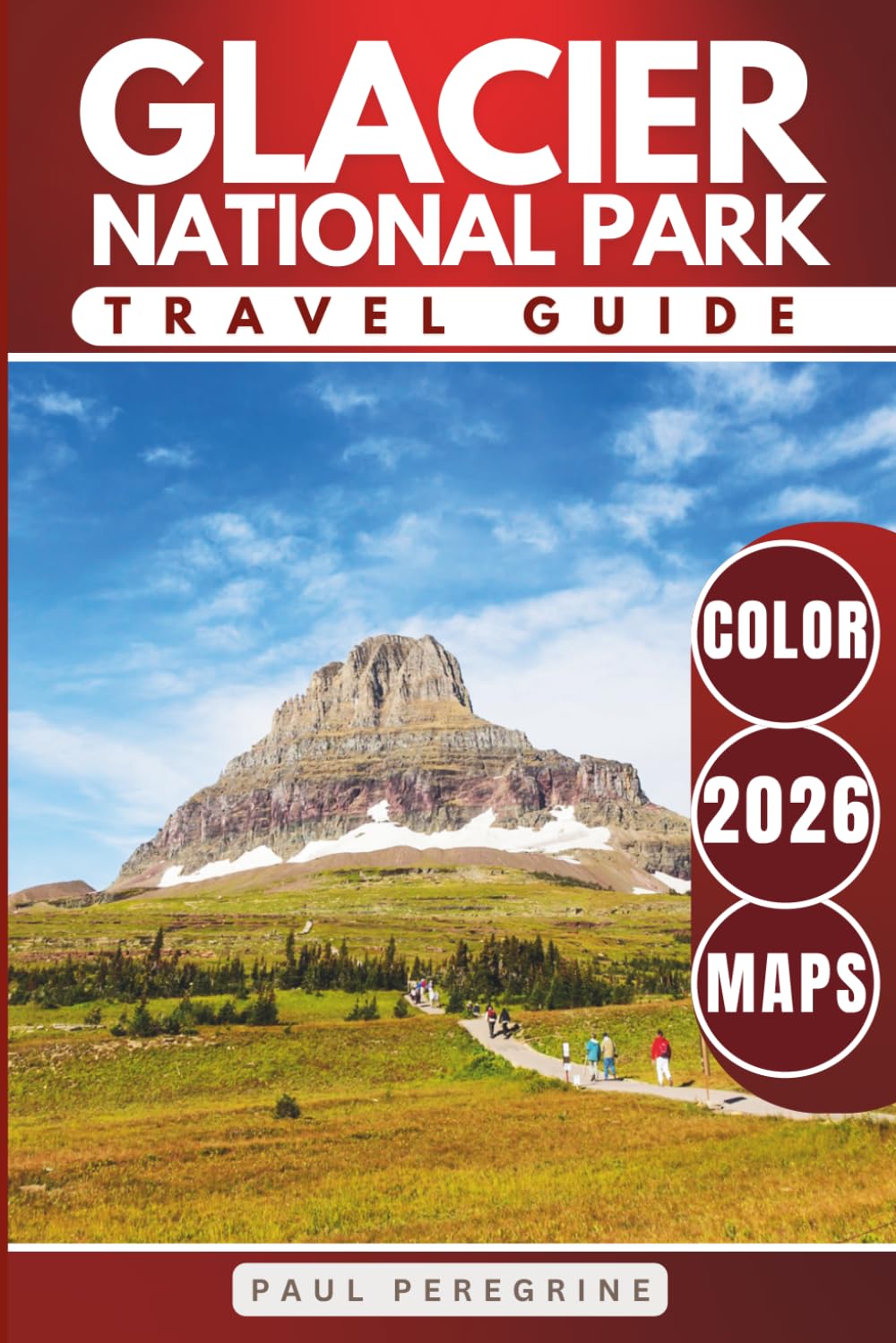 Glacier National Park Travel Guide: Everything You Need to Explore the Montana Rocky Mountains — Trails, Lakes, Scenic Roads & Campgrounds (COLOR)
