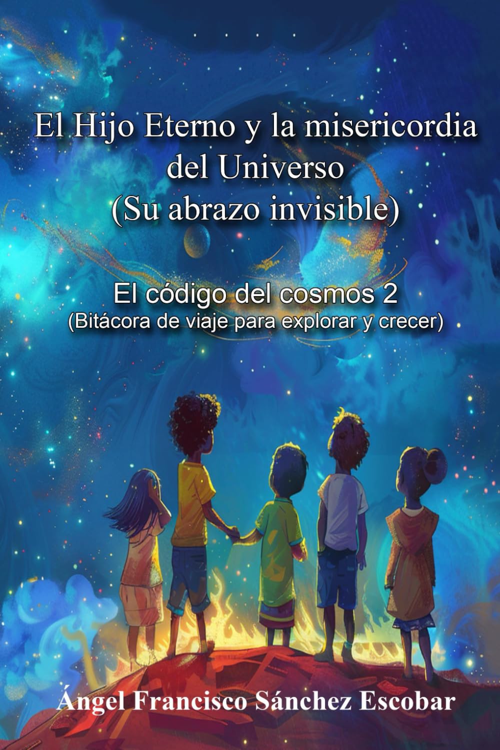 Libro 2: El Hijo Eterno y la misericordia del Universo (Su abrazo invisible): El código del cosmos (Bitácora de viaje para explorar y crecer) (Cuadernillos "Urantia")