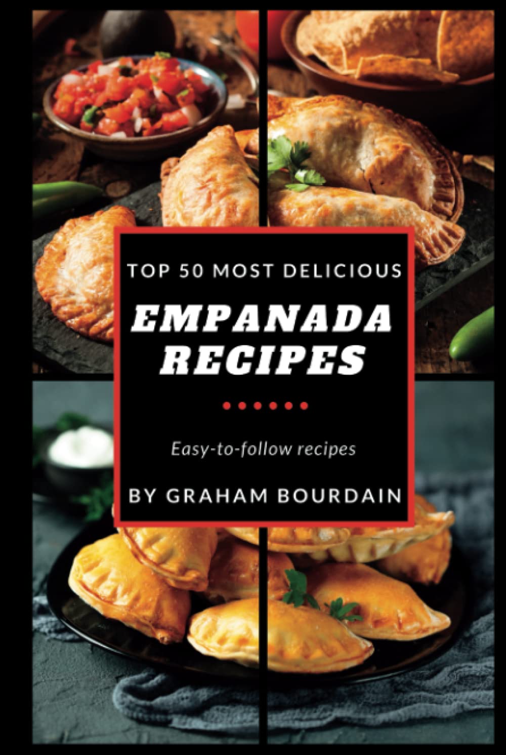 Top 50 Most Delicious Empanada Recipes: A Cookbook with Beef, Pork, Chicken, Turkey and more - [Books on Meat Pies, Samosas, Calzones and Turnovers] (T50MD 1)