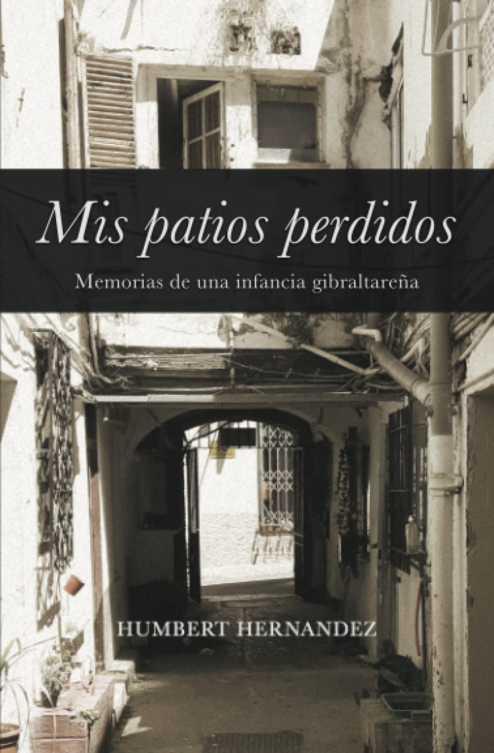 Mis Patios Perdidos: Memorias de una infancia gibraltareña