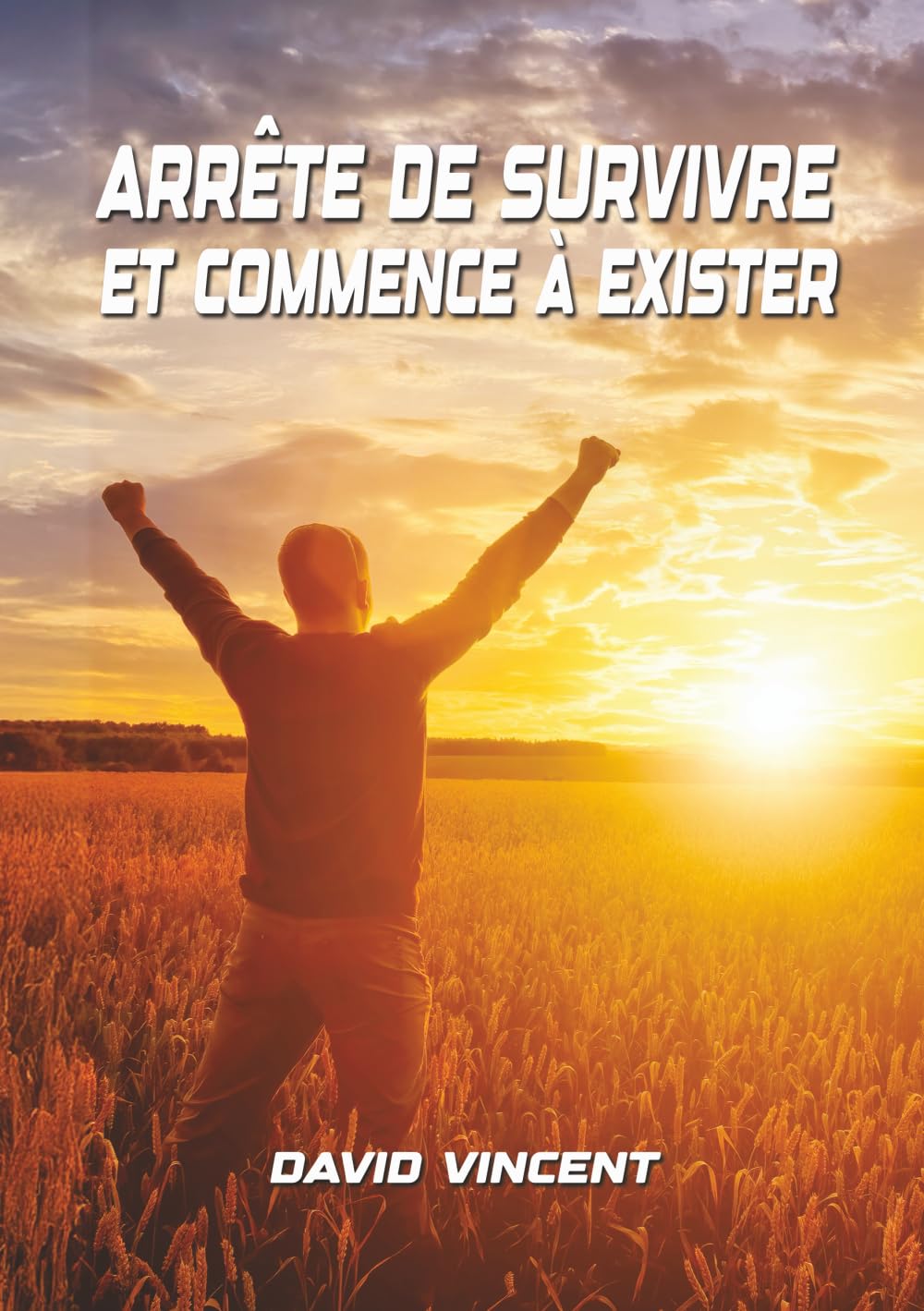 ARRÊTE DE SURVIVRE ET COMMENCE A EXISTER