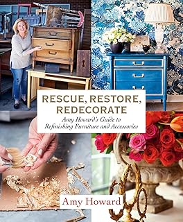 Rescue, Restore, Redecorate: Amy Howard's Guide to Refinishing Furniture and Accessories