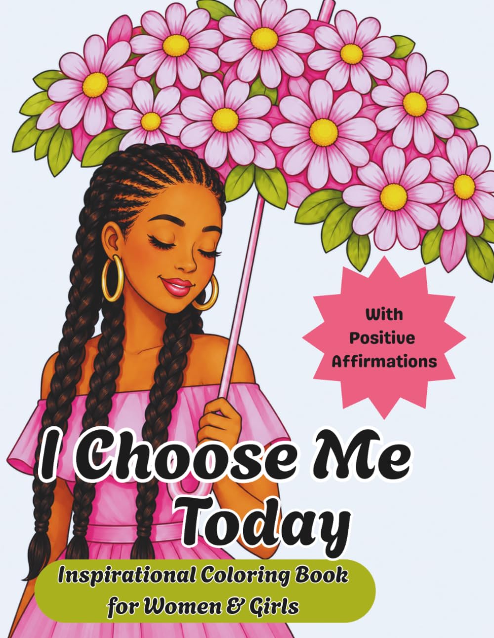 I Choose Me Today: Positive Affirmations, Inspirational & Motivational coloring book for adults, women & teens to encourage positive thinking & uplift your mood