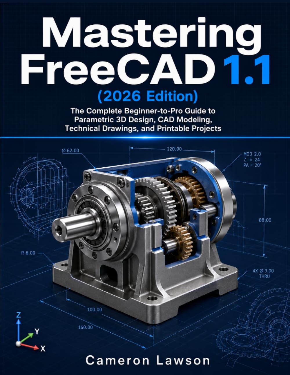 Mastering FreeCAD 1.1 (2026 Edition): The Complete Beginner-to-Pro Guide to Parametric 3D Design, CAD Modeling, Technical Drawings, and Printable Projects