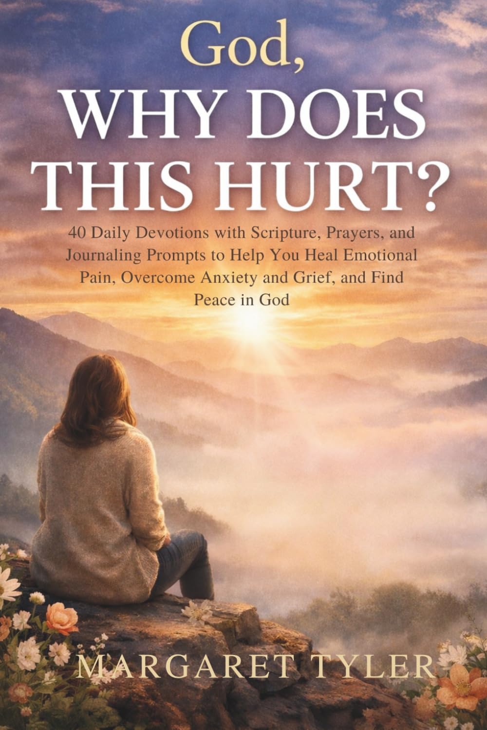 God, Why Does This Hurt?: 40 Daily Devotions with Scripture, Prayers, and Journaling Prompts to Help You Heal Emotional Pain, Overcome Anxiety and ... in God (Healing Through Christ Devotionals)
